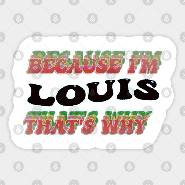 BECAUSE I AM LOUIS - THAT'S WHY Sticker by elSALMA